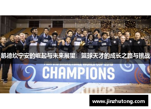 凯德坎宁安的崛起与未来展望：篮球天才的成长之路与挑战